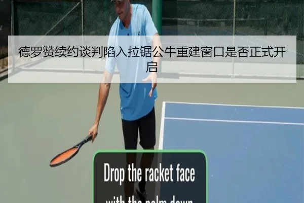 德罗赞续约谈判陷入拉锯公牛重建窗口是否正式开启