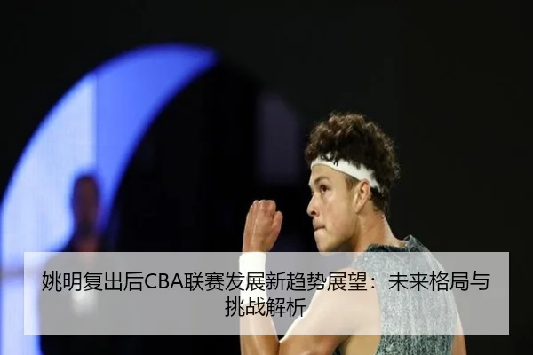 yao-ming-fu-chu-hou-lian-sai-fa-zhan-xin-qu-shi-zhan-wang-wei-lai-ge-ju-yu-tiao-zhan-jie-xi-2-859.jpg