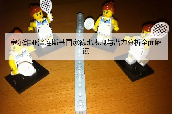 塞尔维亚泽连斯基国家德比表现与潜力分析全面解读