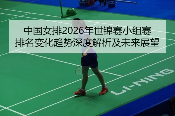 zhong-guo-nv-pai-nian-shi-jin-sai-xiao-zu-sai-pai-ming-bian-hua-qu-shi-shen-du-jie-xi-ji-wei-lai-zhan-wang-2-541.jpg